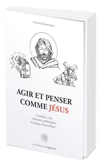 Agir et penser comme Jésus - Christian  DOUMERGUE - Les Éditions de l'Opportun
