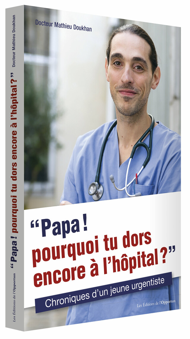 « Papa ! pourquoi tu dors encore à l’hôpital ? »  - Mathieu DOUKHAN - Les Éditions de l'Opportun