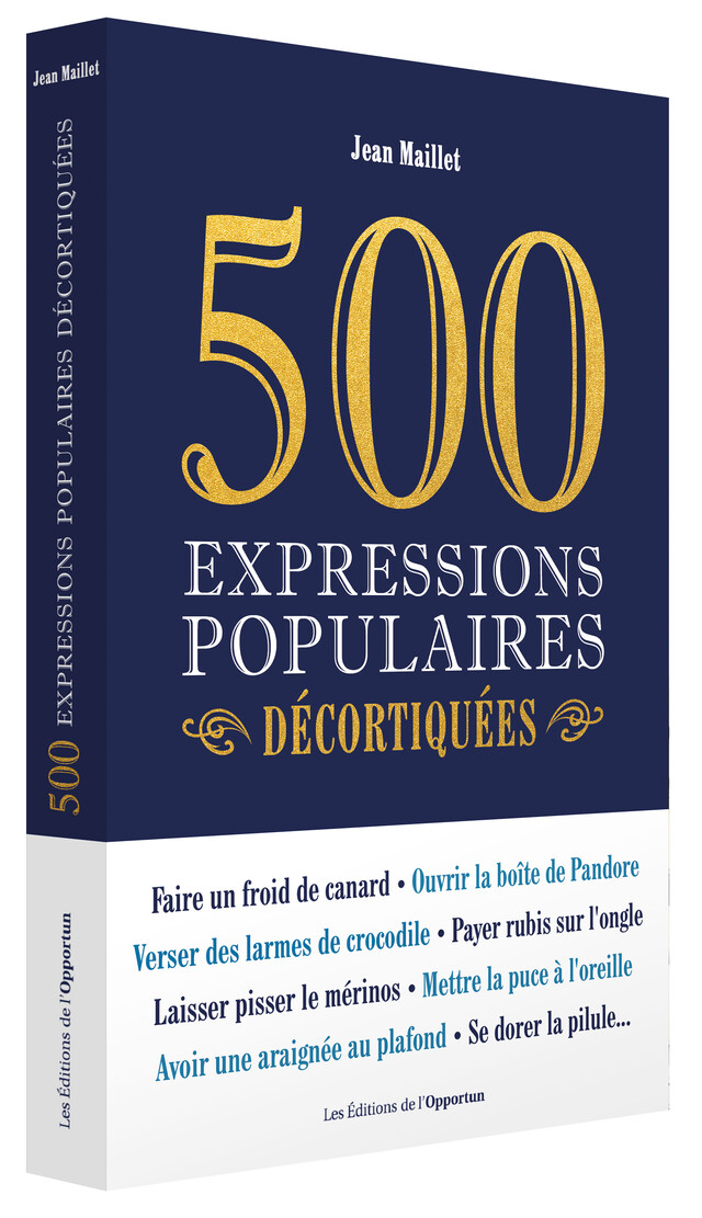 500 expressions populaires décortiquées - Jean MAILLET - Les Éditions de l'Opportun