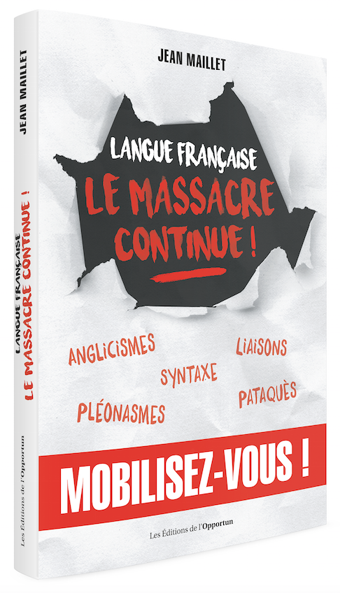 Langue française - Le massacre continue ! - Jean MAILLET - Les Éditions de l'Opportun