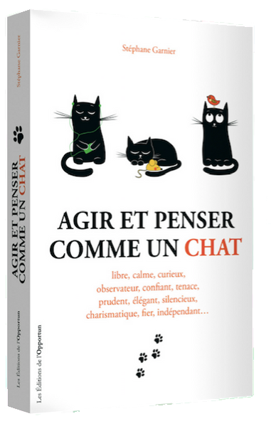 Agir et penser comme un chat - Stéphane GARNIER - Les Éditions de l'Opportun