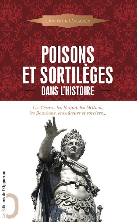 Poisons et sortilèges dans l'Histoire - Augustin CABANES - Les Éditions de l'Opportun