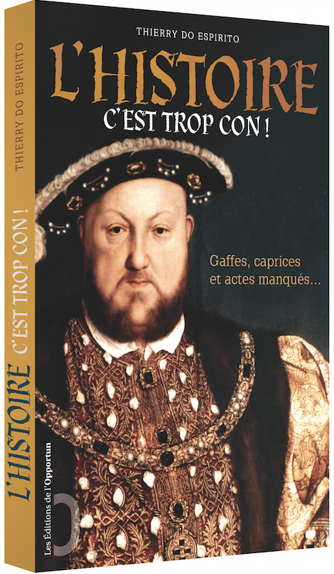 L'Histoire c'est trop con ! - Thierry DO ESPIRITO - Les Éditions de l'Opportun