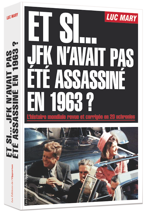 Et si... JFK n’avait pas été assassiné en 1963 ?  - Luc MARY - Les Éditions de l'Opportun
