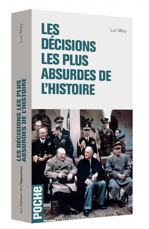 Les Décisions les plus absurdes de l'Histoire - Luc MARY - Les Éditions de l'Opportun