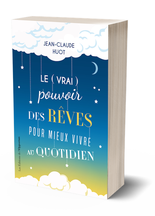 Le (vrai) pouvoir des rêves pour mieux vivre au quotidien - Jean-Claude Huot - Les Éditions de l'Opportun