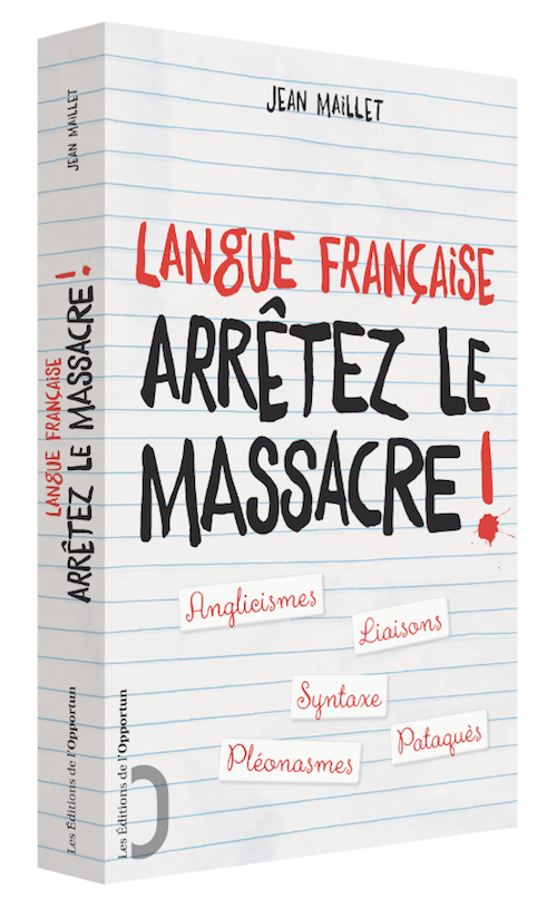Langue française : Arrêtez le massacre ! - Jean MAILLET - Les Éditions de l'Opportun