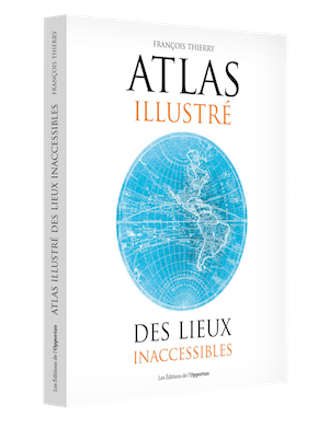 Atlas illustré des lieux inaccessibles - François THIERRY - Les Éditions de l'Opportun