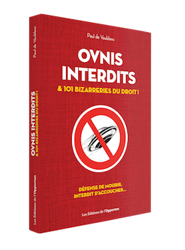 OVNIS INTERDITS & 101 bizarreries du droit ! - Paul DE VAUBLANC - Les Éditions de l'Opportun