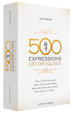 500 expressions décortiquées - Jean MAILLET - Les Éditions de l'Opportun