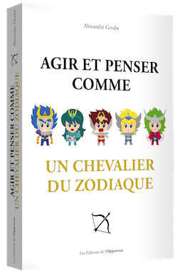 Agir et penser comme un chevalier du zodiaque - Alexandre GOUBE - Les Éditions de l'Opportun