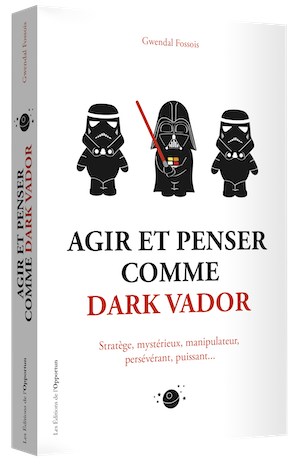 AGIR ET PENSER COMME DARK VADOR - Gwendal FOSSOIS - Les Éditions de l'Opportun