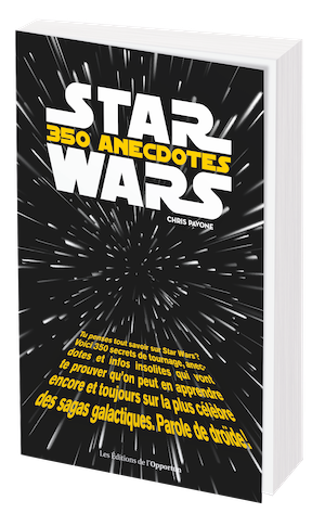 STAR WARS : 350 anecdotes - Chris PAVONE - Les Éditions de l'Opportun