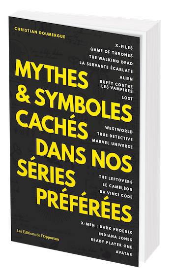 MYTHES & SYMBOLES CACHÉS DANS NOS SÉRIES PRÉFÉRÉES - Christian  DOUMERGUE - Les Éditions de l'Opportun