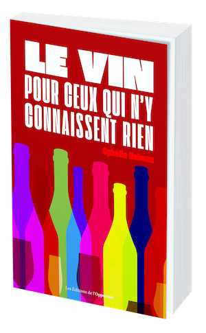 LE VIN POUR CEUX QUI N'Y CONNAISSENT RIEN - Ophélie NEIMAN - Les Éditions de l'Opportun