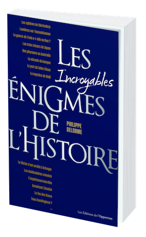 LES INCROYABLES ÉNIGMES DE L’HISTOIRE - Philippe DELORME - Les Éditions de l'Opportun