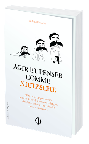 AGIR ET PENSER COMME NIETZSCHE - Nathanaël MASSELOT - Les Éditions de l'Opportun