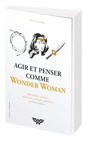 AGIR ET PENSER COMME WONDER WOMAN - Marie DAMPOIGNE - Les Éditions de l'Opportun