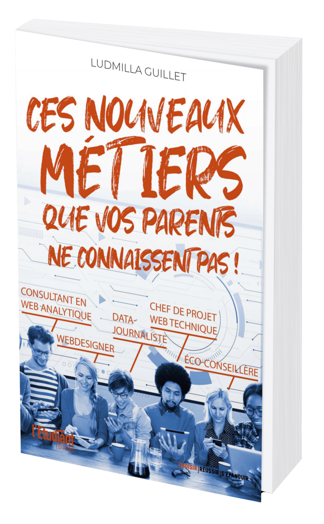 ces nouveaux métiers que vos parents ne connaissent pas ! - Ludmilla Guillet - L'Etudiant Éditions