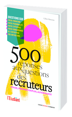 STAGE, PREMIER EMPLOI : 500 RÉPONSES AUX QUESTIONS DES RECRUTEURS - Céline Manceau - L'Etudiant Éditions