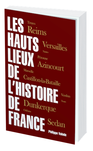 LES HAUTS LIEUX DE L' HISTOIRE DE FRANCE - Philippe VALODE - Les Éditions de l'Opportun