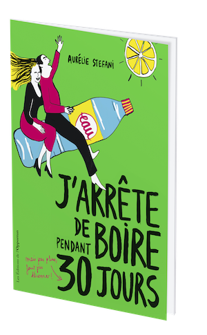 J'ARRÊTE DE BOIRE PENDANT 30 JOURS - Aurélie STÉFANI - Les Éditions de l'Opportun