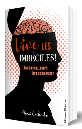 VIVE LES IMBÉCILES ! - Hervé Cuillandre - Les Éditions de l'Opportun
