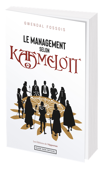 LE MANAGEMENT SELON KAAMELOTT - Gwendal FOSSOIS - Les Éditions de l'Opportun