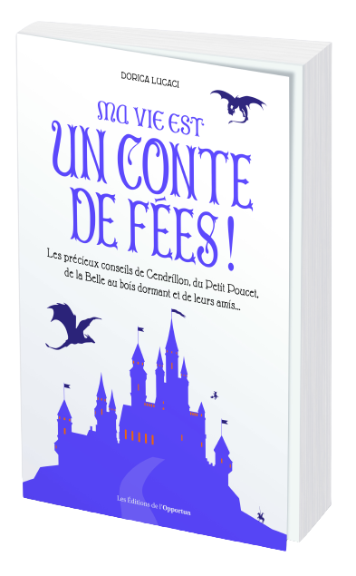Ma vie est un conte de fées !  - Dorica LUCACI - Les Éditions de l'Opportun
