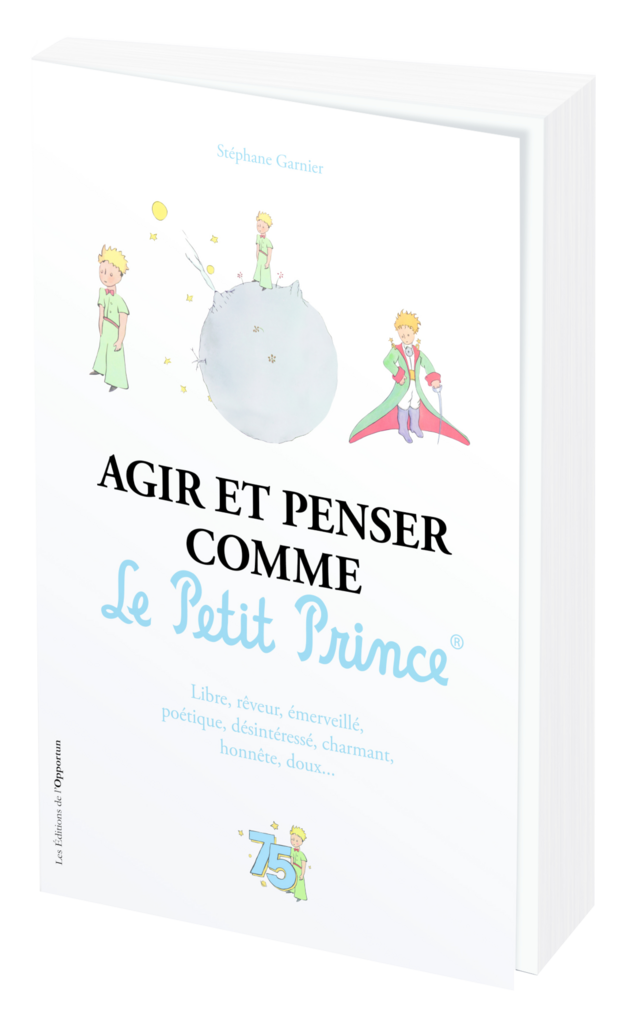 Agir et penser comme Le Petit Prince® - Stéphane GARNIER - Les Éditions de l'Opportun