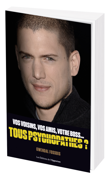 Vos voisins, vos amis, votre boss... Tous psychopathes ? - Gwendal FOSSOIS - Les Éditions de l'Opportun