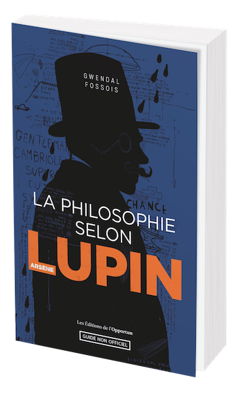 LA PHILOSOPHIE SELON ARSÈNE LUPIN - Gwendal FOSSOIS - Les Éditions de l'Opportun