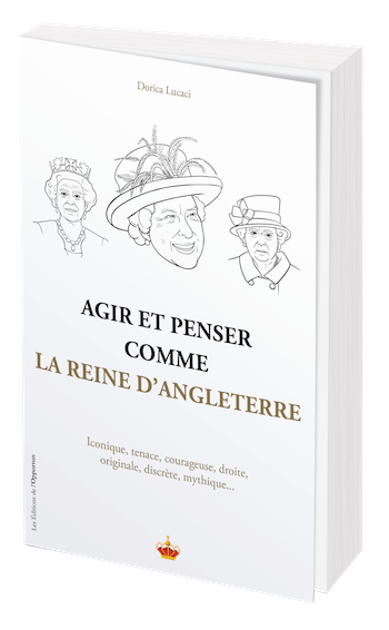 AGIR ET PENSER COMME LA REINE D’ANGLETERRE - Dorica LUCACI - Les Éditions de l'Opportun