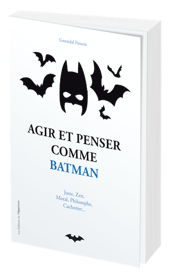 Agir et penser comme Batman - Gwendal FOSSOIS - Les Éditions de l'Opportun