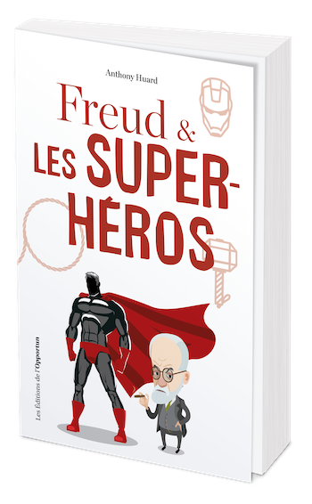Freud & les super-héros - Anthony Huard - Les Éditions de l'Opportun