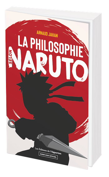 LA PHILOSOPHIE SELON NARUTO - Arnaud JAHAN - Les Éditions de l'Opportun