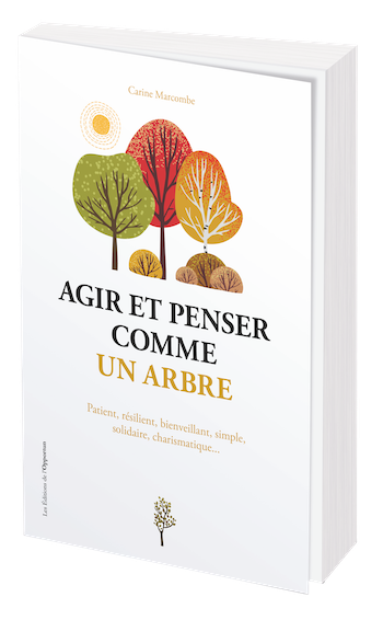 Agir et penser comme un arbre - Carine Marcombe - Les Éditions de l'Opportun