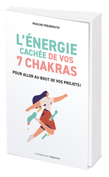 L'énergie cachée de vos 7 chakras - Pauline Freiermuth - Les Éditions de l'Opportun