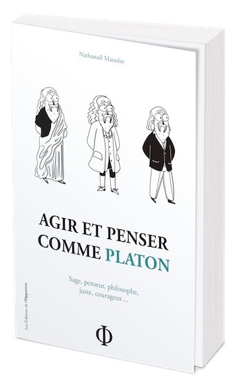 Agir et penser comme Platon - Nathanaël MASSELOT - Les Éditions de l'Opportun