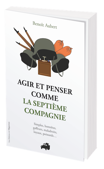 Agir et penser comme la 7ème compagnie - Benoît Aubert - Les Éditions de l'Opportun