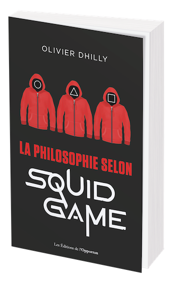 La Philosophie selon Squid Game - Olivier DHILLY - Les Éditions de l'Opportun