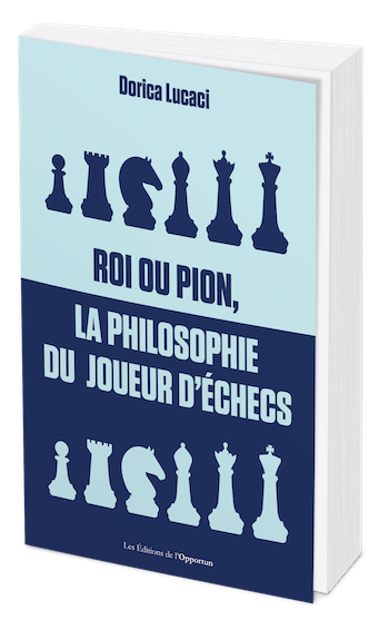 Roi ou pion, la philosophie du joueur d'échecs - Dorica LUCACI - Les Éditions de l'Opportun