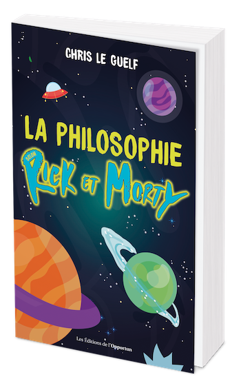 La Philosophie selon Rick et Morty - Chris LE GUELF - Les Éditions de l'Opportun