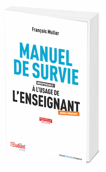 Manuel de survie indispensable à l'usage de l'enseignant (même débutant) - François Muller - L'Etudiant Éditions