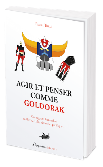 Agir et penser comme Goldorak - Pascal Tozzi - Les Éditions de l'Opportun