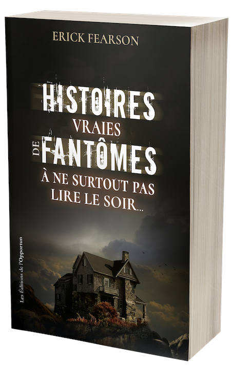 Histoires vraies de fantômes à ne surtout pas lire le soir - Erick Fearson - Les Éditions de l'Opportun