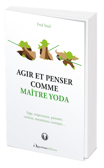 Agir et penser comme Maître Yoda  - Fred Staal - Les Éditions de l'Opportun
