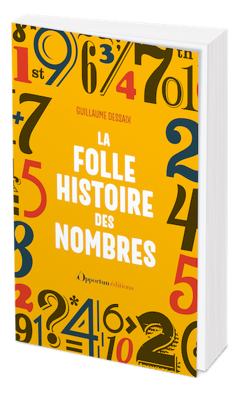 La folle histoire des nombres - Guillaume Dessaix - Les Éditions de l'Opportun
