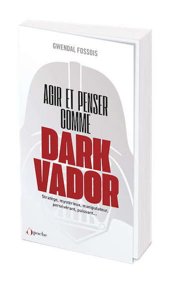 Agir et penser comme Dark Vador - Gwendal FOSSOIS - Les Éditions de l'Opportun