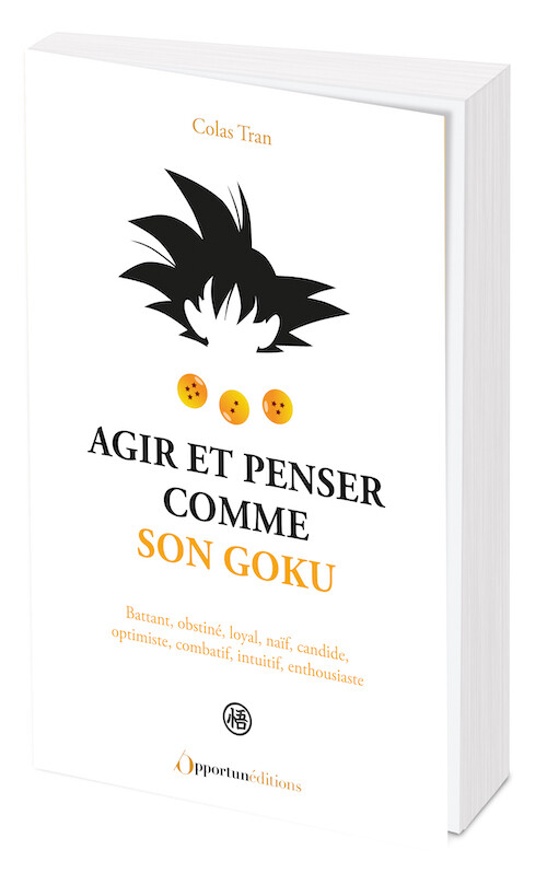 Agir et penser comme Son Goku - Colas Tran - Les Éditions de l'Opportun